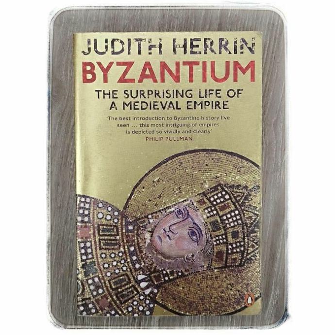 Byzantium: The Surprising Life of a Medieval Empire Judith Herrin