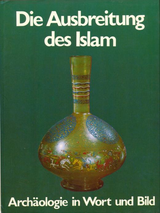 Die Ausbreitung des Islam. Archäologie in Wort und Bild / M. Rogers