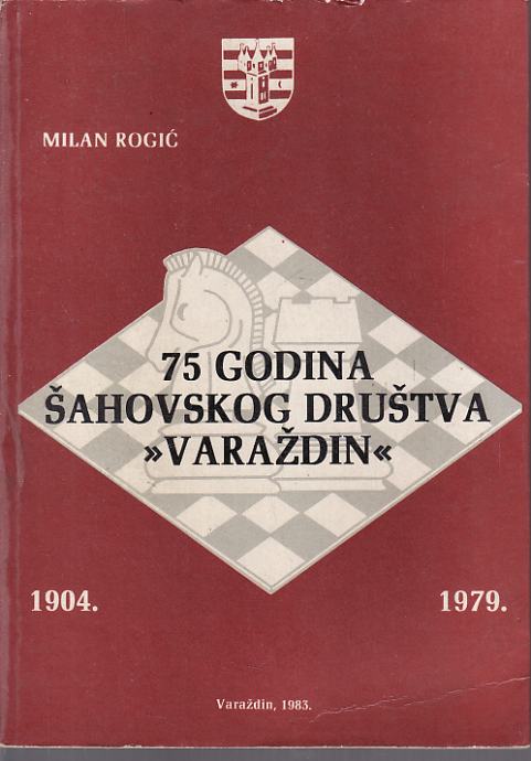 MILAN ROGIĆ : 75 GODINA ŠAHOVSKOG DRUŠTVA VARAŽDIN 1904-1979.