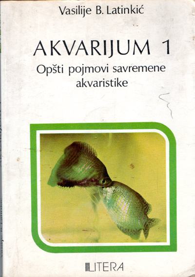 Latinkić, Vasilije B. - Akvarijum 1 : opšti pojmovi akvaristike