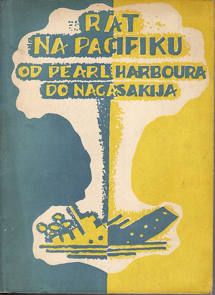 RAT NA PACIFIKU - OD PEARL HARBOURA DO NAGASAKIJA , SPLIT 1952.