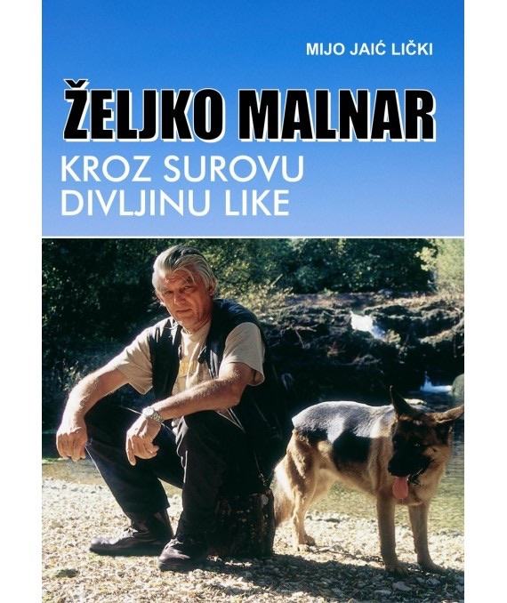 Justin Malnar Željko Malnar kroz surovu divljinu Like - Mijo Jaić Lički
