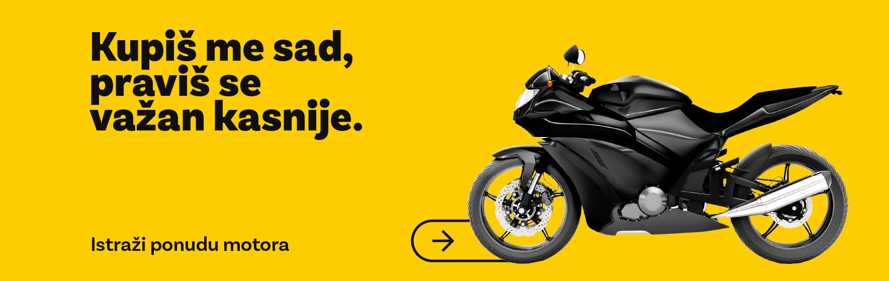 Kupiš me sad, praviš se važan kasnije - Istraži ponudu motora.