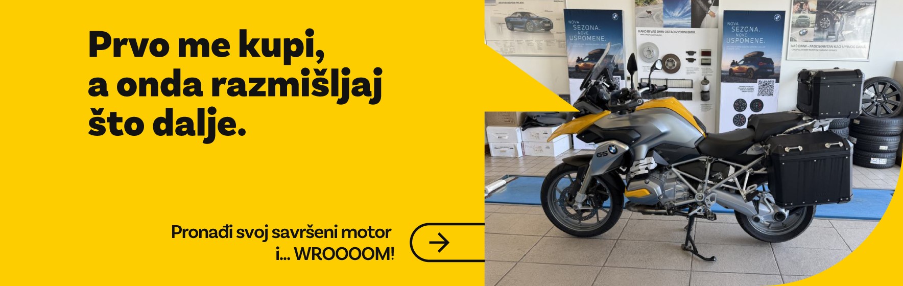 Prvo me kupi a onda razmisljaj sto dalje. Pronadi svoj savrseni motor.. i wroom!